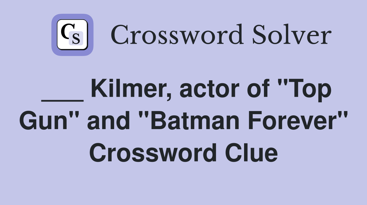 Kilmer, actor of "Top Gun" and "Batman Forever" Crossword Clue